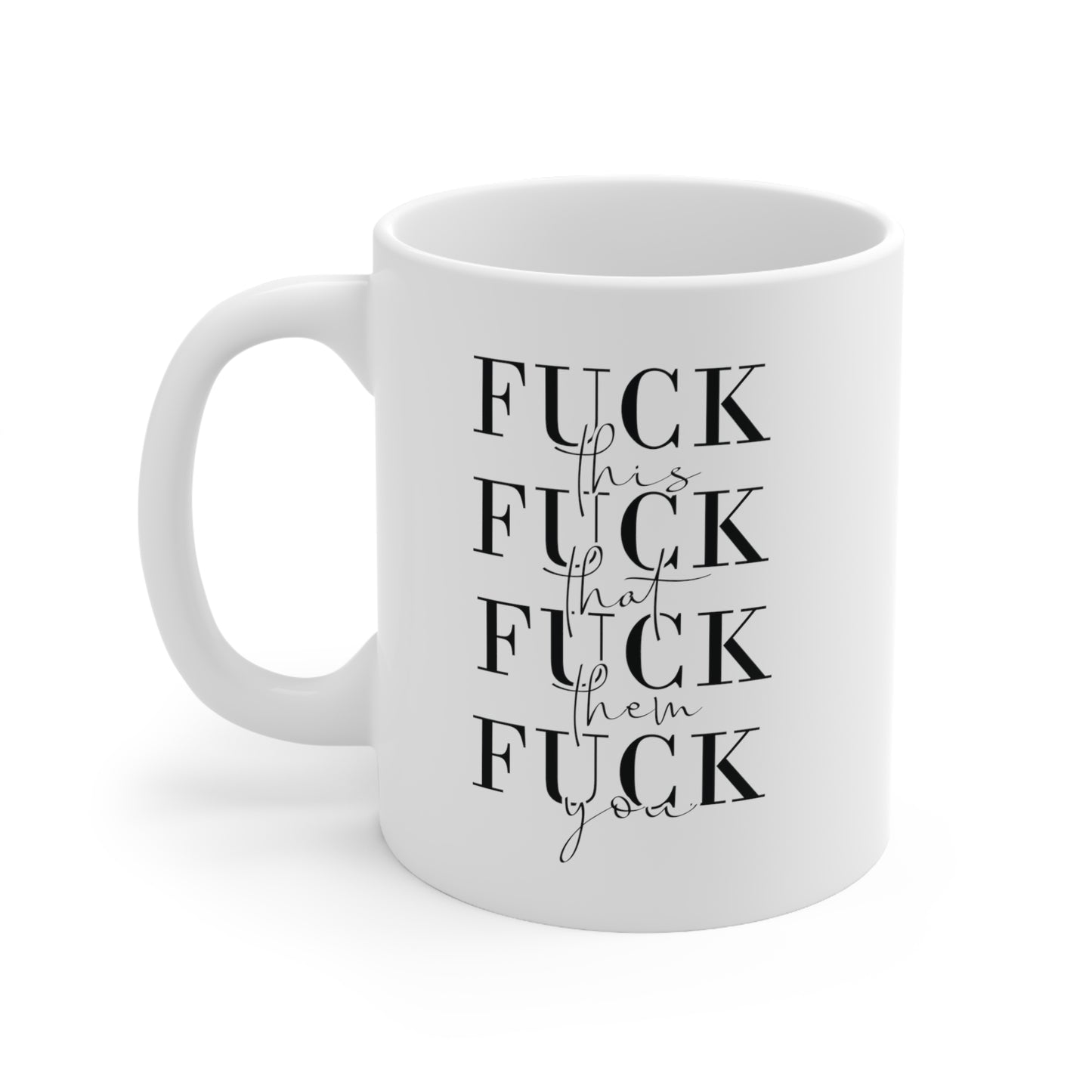 Fuck This Fuck That Fuck Them Fuck You Funny Ceramic Mug 11oz White