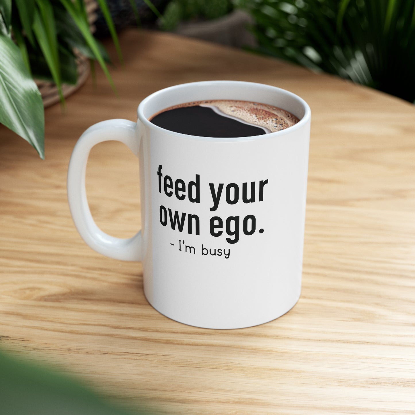 Feed Your Own Ego Funny Ceramic Mug 11oz White