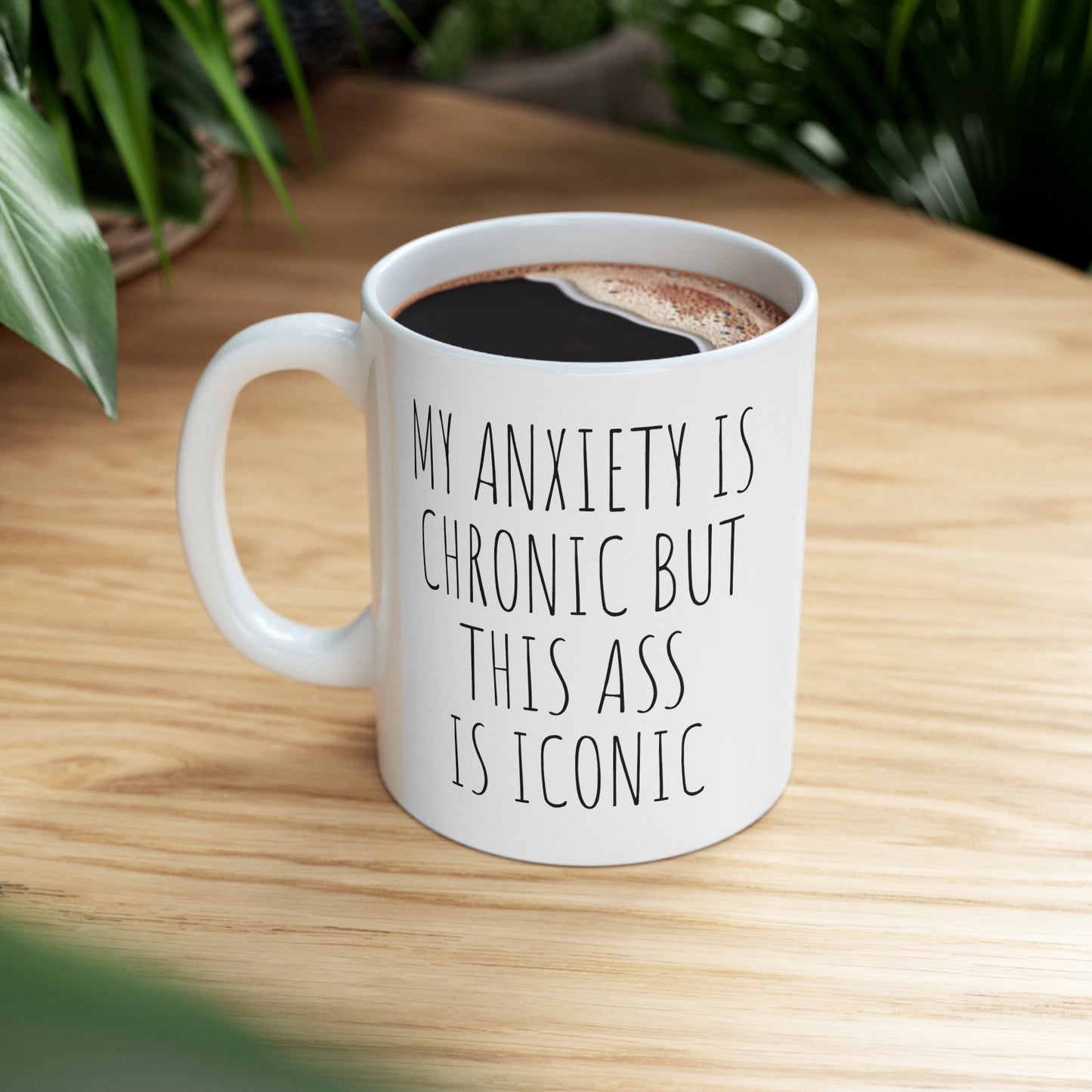 MY ANXIETY IS CHRONIC BUT THIS ASS IS ICONIC Ceramic Mug 11oz White