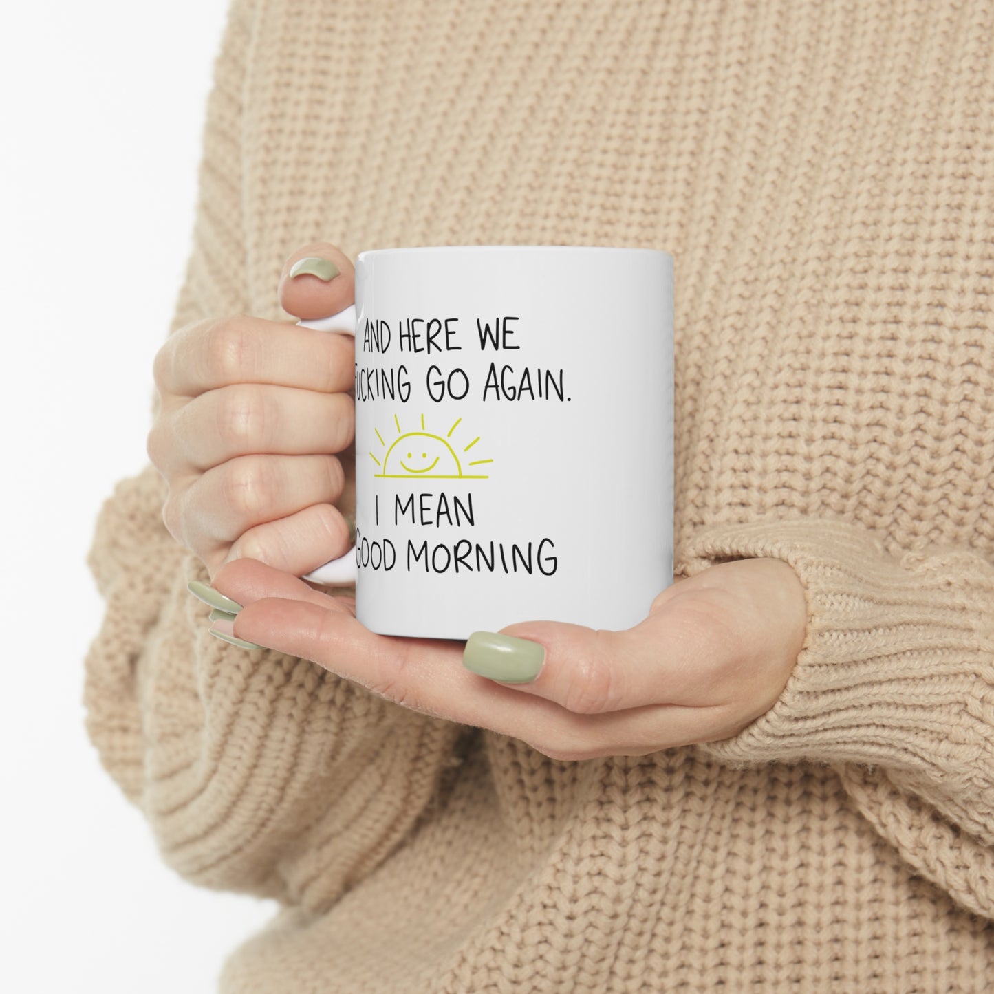 Here We Fucking Go Again I Mean Good Morning - Funny Sarcastic Birthday Christmas Gifts for Him Her -  White Ceramic Mug 11oz