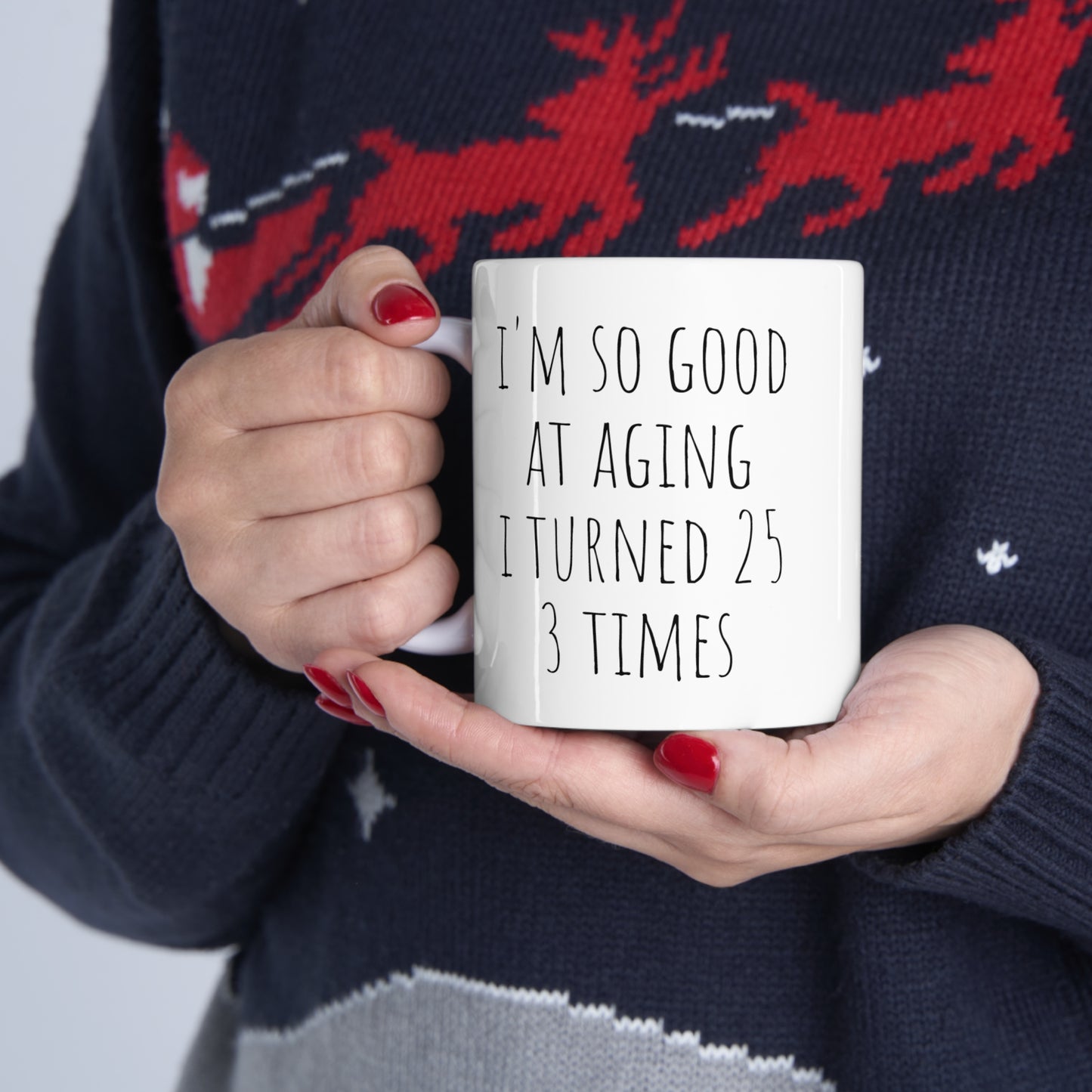 I'M SO GOOD AT AGING I TURNED 25 3 TIMES Ceramic Mug 11oz White