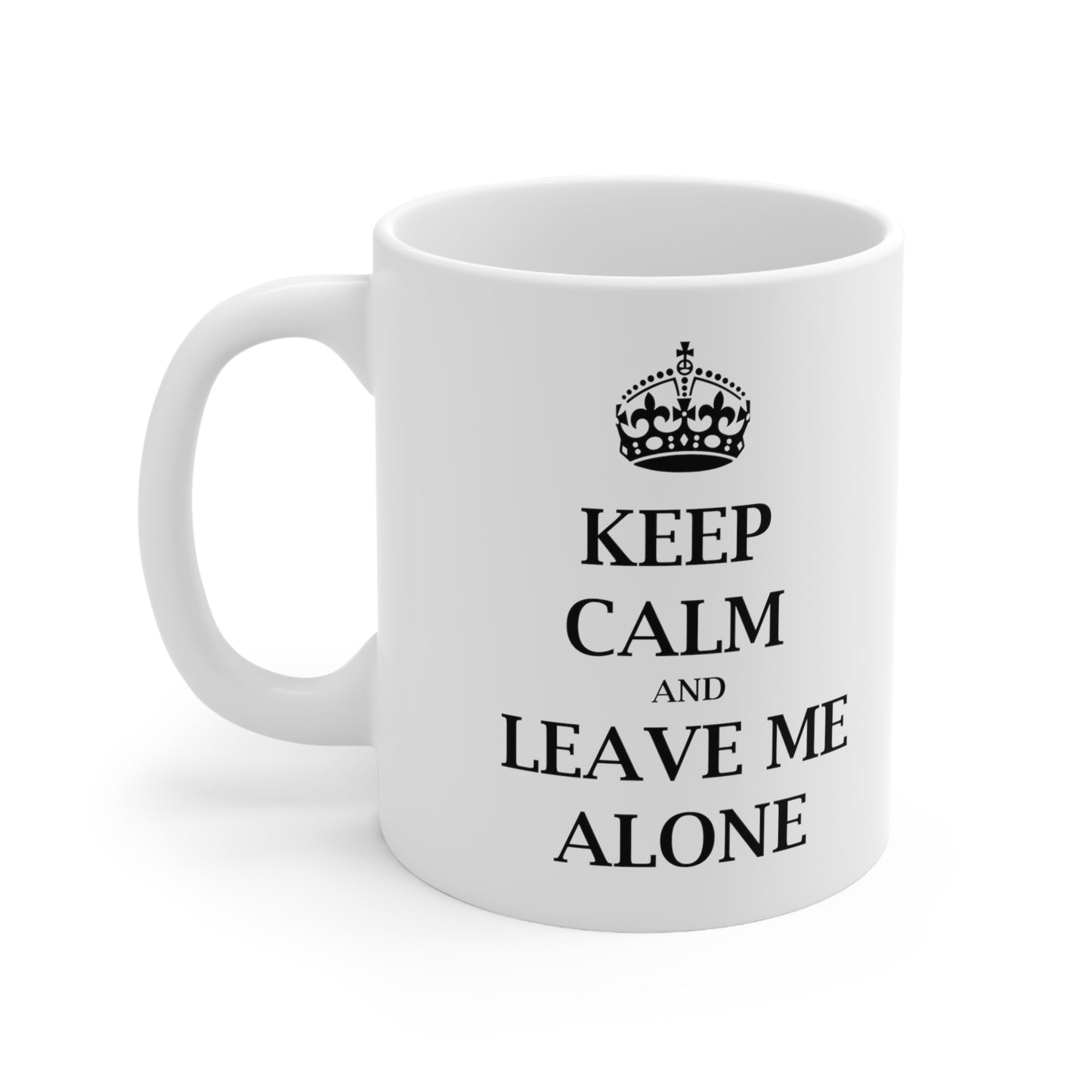 Keep Calm and Leave Me Alone - Funny Birthday or Christmas Mom Gift - Sarcastic Gag Presents For Her or Him - Ceramic Mug 11oz White