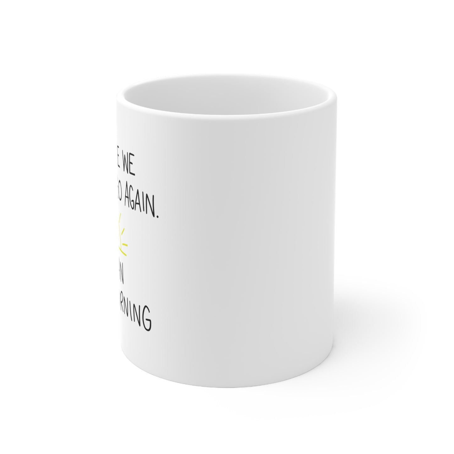 Here We Fucking Go Again I Mean Good Morning - Funny Sarcastic Birthday Christmas Gifts for Him Her -  White Ceramic Mug 11oz