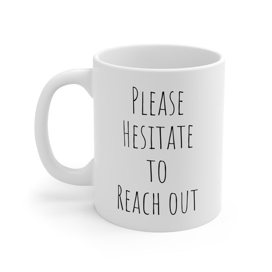 Please Hesitate to Reach Out - Funny Gifts for Him Her - Ceramic Coffee Mug 11oz White