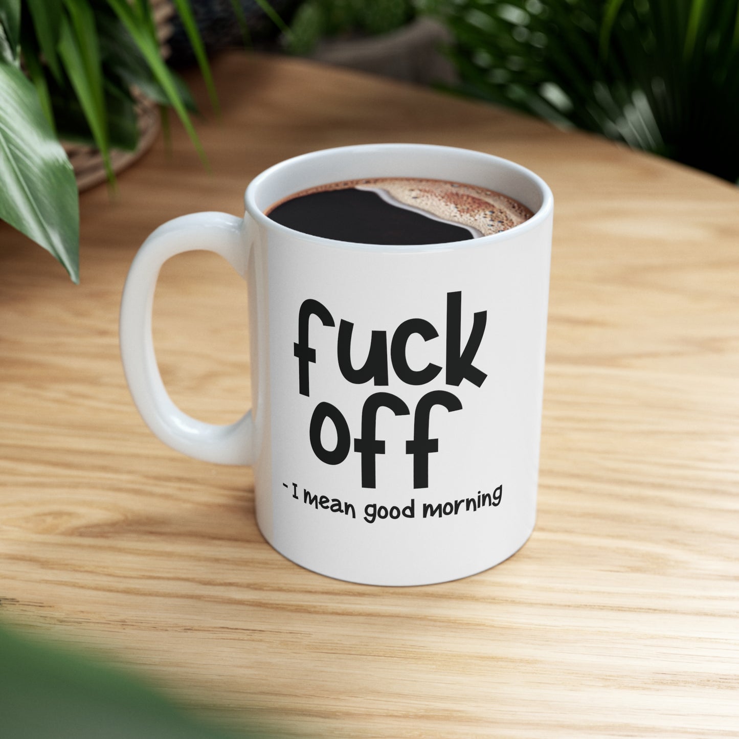 Fuck Off I Mean Good Morning Funny Ceramic Mug 11oz White