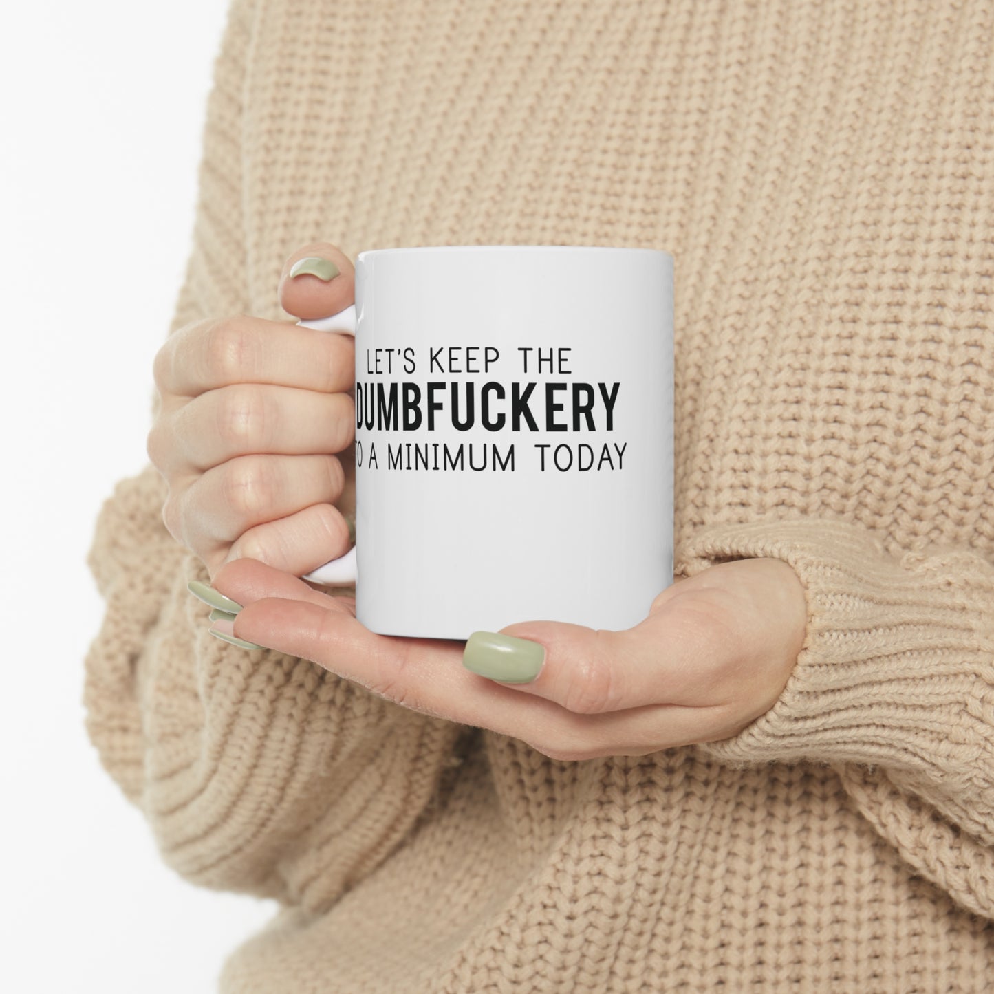 Let's Keep the Dumbfuckery to a Minimum Today Funny Ceramic Mug 11oz White