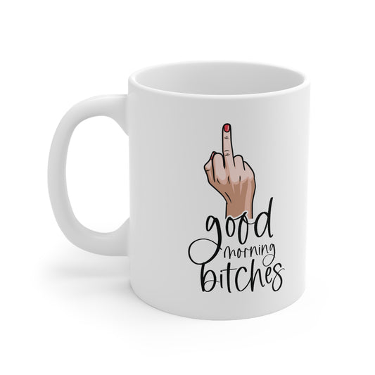 Good Morning Bitches - Funny Sarcastic Birthday Christmas Gifts for Him Her -  White Ceramic Mug 11oz