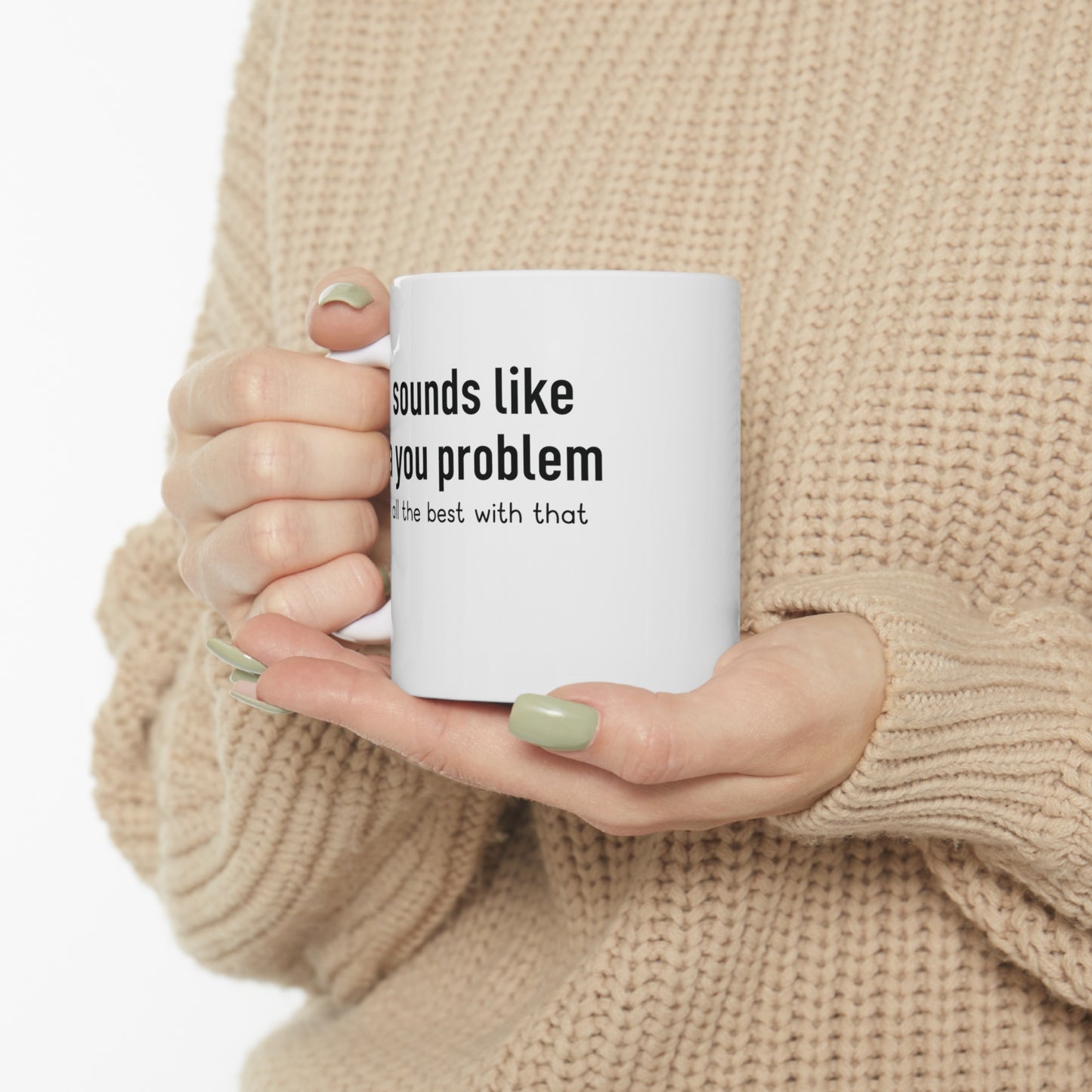 Sounds Like a you Problem Funny Coffee Mug 11oz Ceramic White