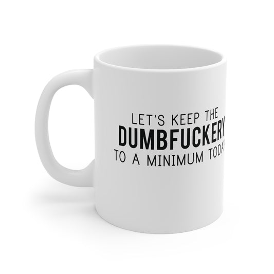 Let's Keep the Dumbfuckery to a Minimum Today Funny Ceramic Mug 11oz White