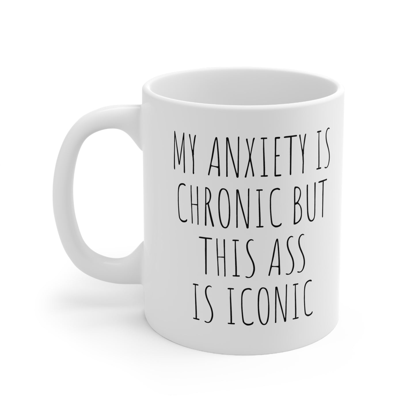 MY ANXIETY IS CHRONIC BUT THIS ASS IS ICONIC Ceramic Mug 11oz White