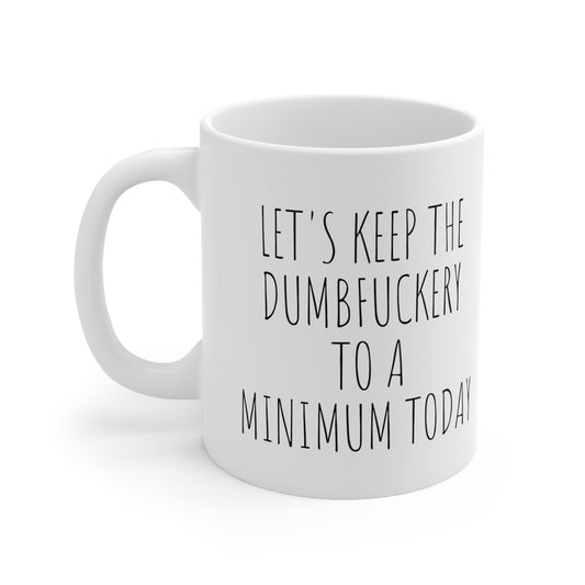Let's Keep The Dumbfuckery to a Minimum Today - Funny Gifts for Him Her - Ceramic Coffee Mug 11oz White