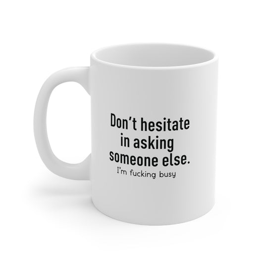 Don't Hesitate in Asking Someone Else Funny Ceramic Mug 11oz White