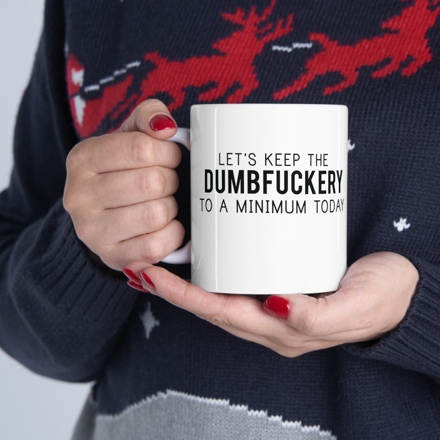 Let's Keep the Dumbfuckery to a Minimum Today Funny Ceramic Mug 11oz White