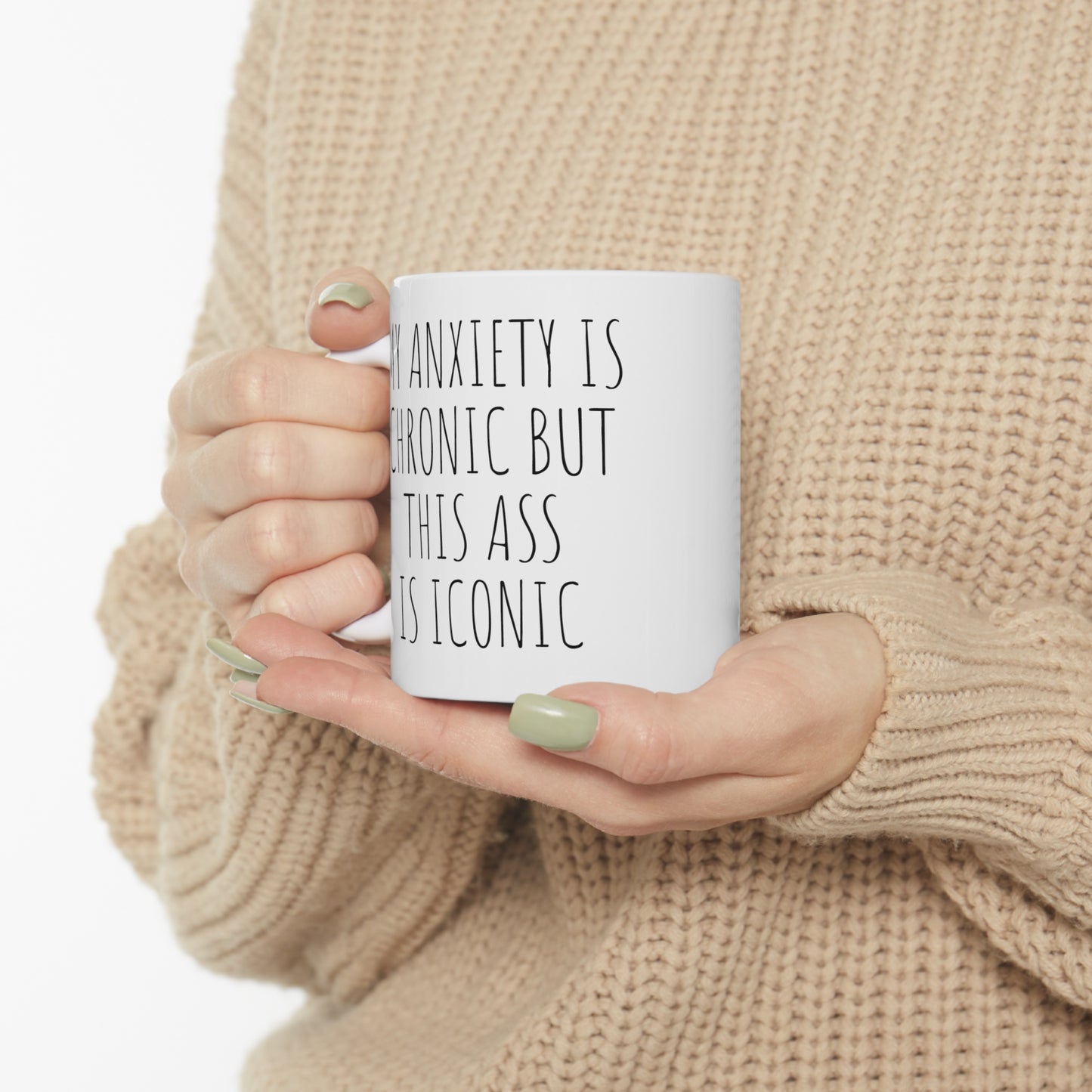 MY ANXIETY IS CHRONIC BUT THIS ASS IS ICONIC Ceramic Mug 11oz White