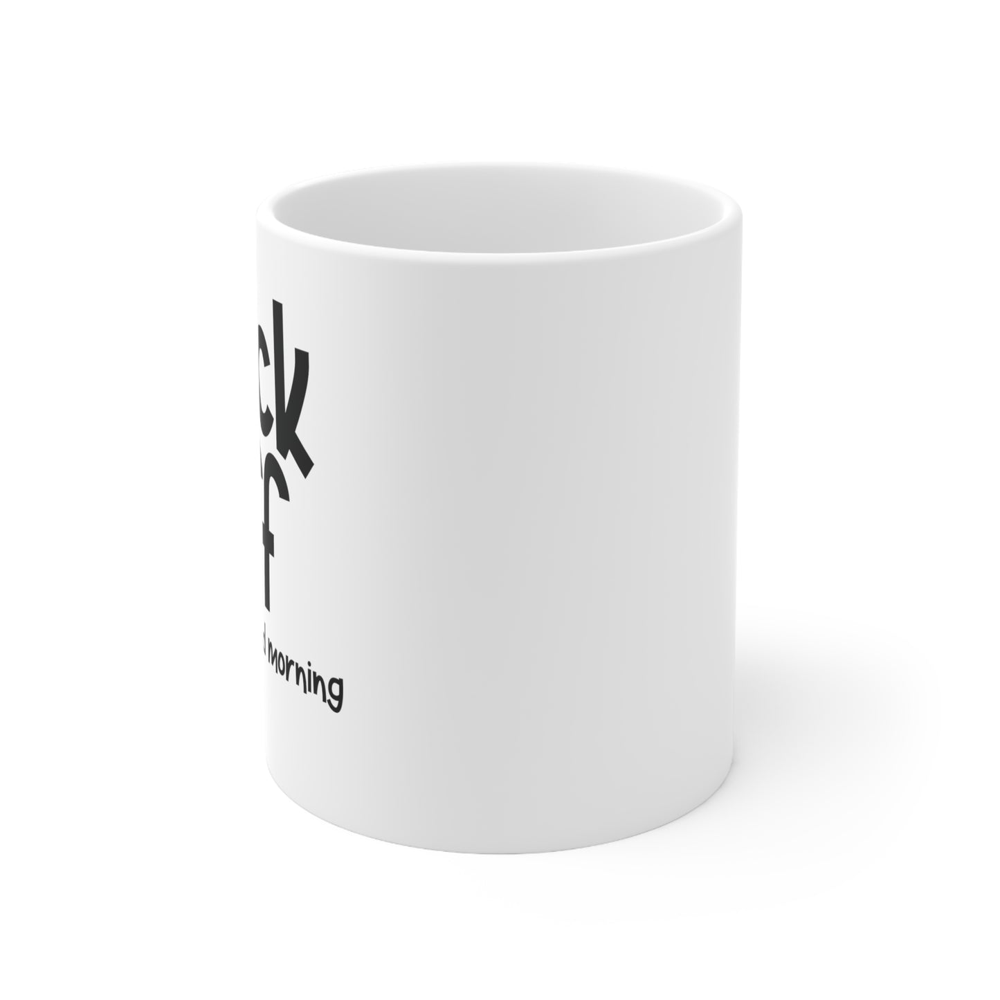 Fuck Off I Mean Good Morning Funny Ceramic Mug 11oz White