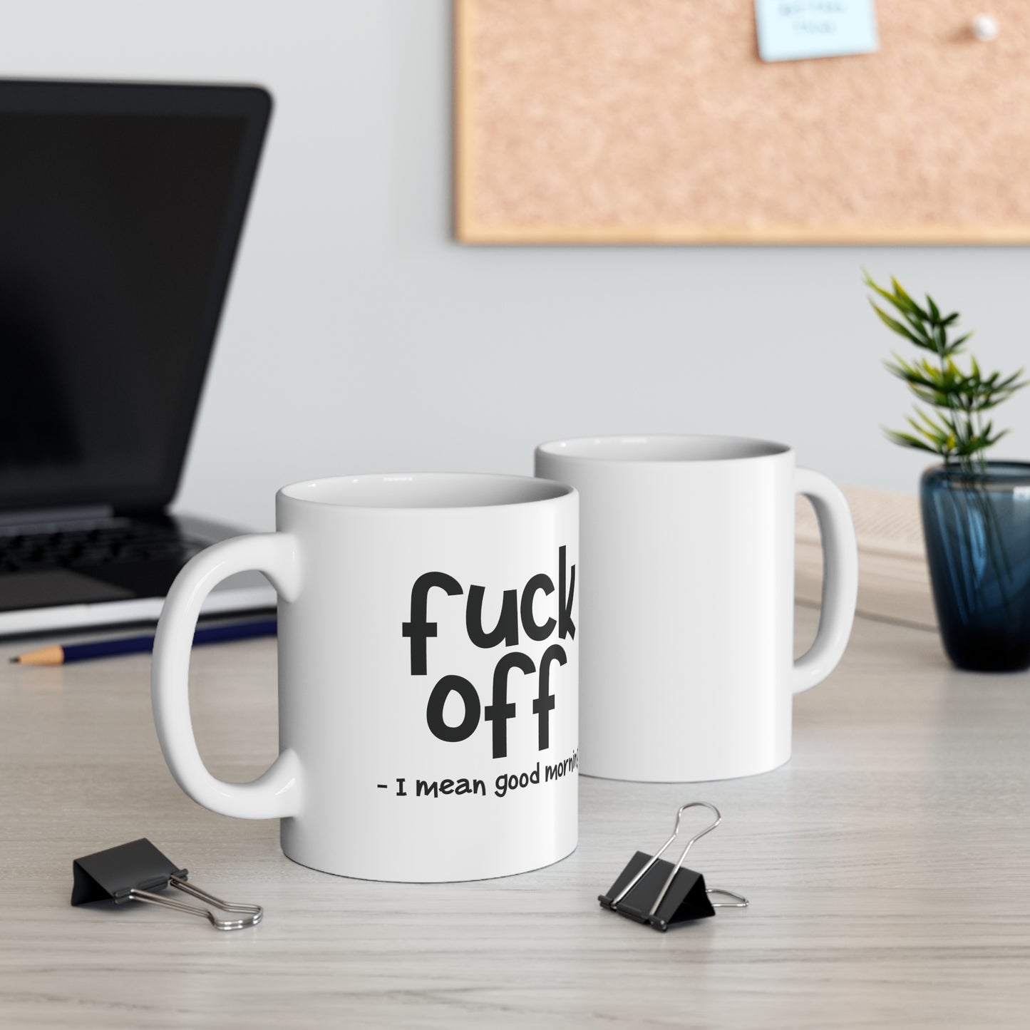 Fuck Off I Mean Good Morning Funny Ceramic Mug 11oz White