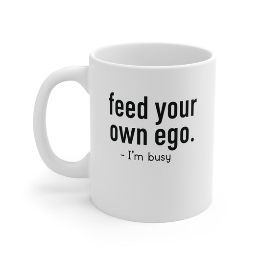 Feed Your Own Ego Funny Ceramic Mug 11oz White