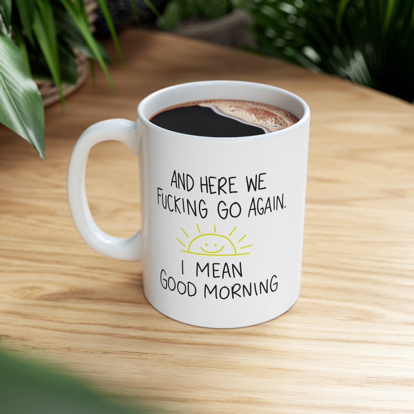 Here We Fucking Go Again I Mean Good Morning - Funny Sarcastic Birthday Christmas Gifts for Him Her -  White Ceramic Mug 11oz